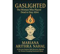 GASLIGHTED: The Woman Who Played Dead to Stay Alive: A Nervous System-Safe Recovery Manual for Women Escaping Emotional Abuse