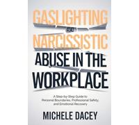 Gaslighting and Narcissistic Abuse in the Workplace: A Step by Step Guide to Personal Boundaries, Professional Safety and Emotional Recovery