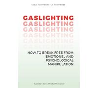 GASLIGHTING HOW TO BREAK FREE FROM EMOTIONEL AND PSYCHOLOGICAL MANIPULATION