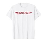 Gaslighting no es real, solo estás loco Camiseta
