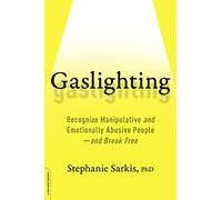 Gaslighting: Recognize Manipulative and Emotionally Abusive People - And Break Free