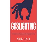 Gaslighting: Reconnaissez la manipulation et les abus émotionnels, repérez les narcissiques et défendez-vous contre les tactiques de psychologie noire ... du gaslighting et des abus narcissiques)