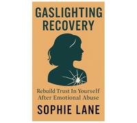 Gaslighting Recovery: Rebuild Trust in Yourself After Emotional Abuse