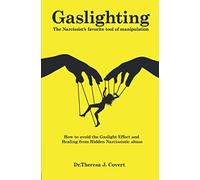 Gaslighting: The Narcissist's favorite tool of Manipulation - How to avoid the Gaslight Effect and Recovery from Emotional and Narcissistic Abuse