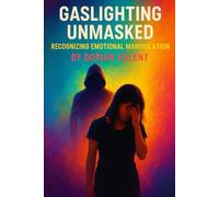 Gaslighting Unmasked: Recognizing Emotional Manipulation (Behind the Mask: Exposing Emotional Manipulation)