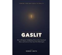 Gaslit: How to Recognize Gaslighting, Recover from Emotional Abuse, and Learn to Trust Your Own Mind Again