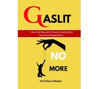 GASLIT NO MORE: A Survival Manual for Women Healing from Emotional Manipulation