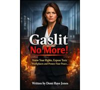 Gaslit No More!: Know Your Rights, Expose Toxic Workplaces and Protect Your Peace