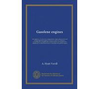 Gasolene engines: their operation, use and care; a comprehensive, simple and practical work treating of gasolene engines for stationary, marine or ... and a full glossary of technical terms...