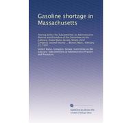 Gasoline shortage in Massachusetts: Hearing before the Subcommittee on Administrative Practice and Procedure of the Committee on the Judiciary, United ... session ... Boston, Mass., February 23, 1974