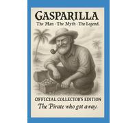 GASPARILLA The Mythical Truth. The Man The Myth The Legend: The Pirate That Got Away With His Booty