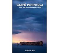 GASPÉ PENINSULA Travel and Hiking Guide 2025-2026: A Detailed Manual to Cultural Treasures, Cuisine, Insider Tips and Adventures