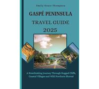 GASPÉ PENINSULA TRAVEL GUIDE 2025: A Breathtaking Journey Through Rugged Cliffs, Coastal Villages, and Wild Northern Shores. (Destination Guide)