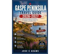Gaspe Peninsula Travel Guide 2026-2027: From the St. Lawrence to the Sea - Your Complete Pathway to Route 132, Wildlife, and Acadian Culture