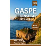 Gaspe Peninsula Travel Guide 2026 (Full Color): A Journey Through Québec’s Wild Coastlines, Charming Towns, Scenic Drives & Hidden Gems With Maps