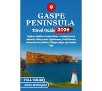 GASPE PENINSULA TRAVEL GUIDE 2026 (Full Color): Explore Québec’s Coastal Gem - Coastal Towns, Majestic Parks, Iconic Lighthouses, Fresh Flavors, Scenic Routes, Hidden Villages, Maps, and Insider Tips