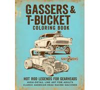 GASSERS & T-BUCKET COLORING BOOK: HOT ROD LEGENDS FOR GEARHEADS HIGH-DETAIL LINE ART FOR ADULTS CLASSIC AMERICAN DRAG RACING MACHINES