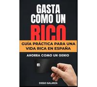 Gasta como un rico, Ahorra como un genio: Guía práctica para una Vida Rica en España