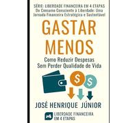 GASTAR MENOS: Como Reduzir Despesas Sem Perder Qualidade de Vida (Liberdade Financeira em 4 Etapas)