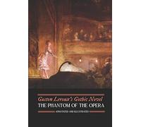 Gaston Leroux's The Phantom of the Opera, Annotated and Illustrated: 3 (Oldstyle Tales' Gothic Novels)