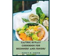 Gastric Bypass Cookbook for Beginners and Seniors: Simple, Protein-Rich Meals to Support Healing, Weight Loss, and Long-Term Success After Surgery