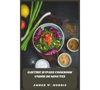 Gastric Bypass Cookbook Under 30 Minutes: Quick, Healthy, and Flavorful Meals for Fast Weight Loss and Post-Surgery Recovery