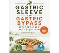Gastric Sleeve and Gastric Bypass Cookbook for Beginners: High Protein Bariatric Recipes and 30 Day Meal Plan for Safe Post Surgery Weight Loss, Portion Control, and Easy Recovery
