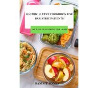 Gastric Sleeve Cookbook for Bariatric Patients: Eat Well Heal Strong Live Light