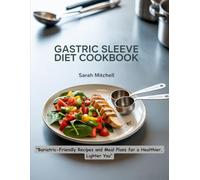 GASTRIC SLEEVE DIET COOKBOOK: "Bariatric-Friendly Recipes and Meal Plans for a Healthier, Lighter You"