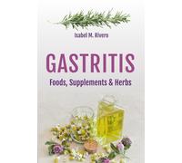 GASTRITIS. Foods, Supplements & Herbs: Information, Recipes, Juices and Natural Remedies.