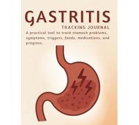 Gastritis Tracking Journal: A practical tool to track stomach problems, symptoms, triggers, foods, medications, and progress.