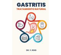 Gastritis Tratamiento Natural: Una guía clara, completa y efectiva para decirle adiós a la acidez, el dolor y la frustración (Volver a estar bien)