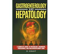 Gastroenterology and Hepatology: A Complete Guide to Physiology, Disorders, Procedures, and Multidisciplinary Care (The Language of Modern Science)