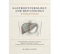 Gastroenterology and Hepatology in Clinical Practice: A Practical Guide to GI and Liver Disorders, Diagnostic Reasoning, Procedures, Treatment Decisions, and Evidence-Based Patient Care