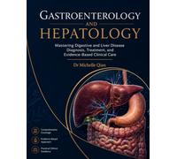 Gastroenterology and Hepatology: Mastering Digestive and Liver Disease Diagnosis, Treatment, and Evidence-Based Clinical Care