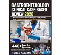 GASTROENTEROLOGY CLINICAL CASE-BASED REVIEW 2026: Extensive Clinical Case Analyses with Step-by-Step Explanations and Interpretive Guidance