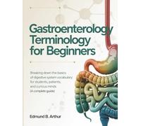 Gastroenterology Terminology for Beginners: Breaking Down the Basics of Digestive System Vocabulary for Students, Patients, and Curious Minds (A Complete Guide) (Medical Vocabulary for Beginners)