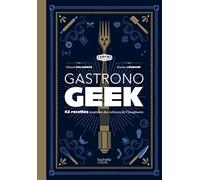 Gastronogeek: 42 recettes inspirées des cultures de l'imaginaire