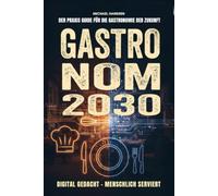 Gastronom 2030: Der Praxis-Guide für die Gastronomie der Zukunft - Digitalisierung, KI, Marketing & Personal fürs Restaurant und Hotel