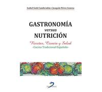 Gastronomía versus nutrición: Recetas, Ciencia y Salud- Cocina tradicional española (SIN COLECCION)