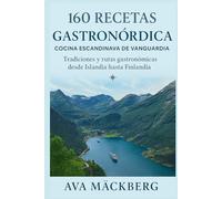 GASTRONÓRDICA. Cocina escandinava de vanguardia.160 RECETAS TRADICIONES Y RUTAS GASTRONÓMICAS DESDE ISLANDIA HASTA FINLANDIA: Recetas nórdicas fáciles y auténticas. Sopas, guisos, pescados, panes.