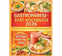 Gastroparese-Diät-Kochbuch 2026: Ein einfacher Leitfaden für gesunde Ernährung und mehr Wohlbefinden
