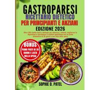 Gastroparesi Ricettario dietetico per principianti e anziani: Oltre 160 ricette facili e delicate per alleviare i sintomi, migliorare la digestione e ... di 35 giorni e una lista della spesa