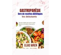 gastroparésielivre de recettes diététiques pour débutants: Recettes simples pour gérer la santé digestive et savourer à nouveau les repas