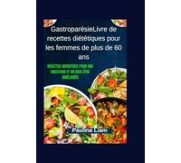 gastroparésieLivre de recettes diététiques pour les femmes de plus de 60 ans: Recettes nutritives pour une digestion et un bien-être améliorés