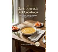 Gastroparesis Diet Cookbook: 47+ Low-Fiber, Low-Fat Recipes for Delayed Gastric Emptying. A Nutritional Guide & Maintenance Meal Plans for Stomach Paralysis and Digestive Relief