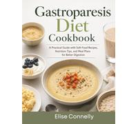Gastroparesis Diet Cookbook: A Practical Guide with Soft-Food Recipes, Nutrition Tips, and Meal Plans for Better Digestion