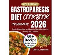 Gastroparesis Diet Cookbook for Beginners 2026: Gentle, Nourishing, and Easy-to-Digest Recipes for Healing and Comfort
