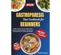 Gastroparesis Diet Cookbook for Beginners: Simple Low-Fiber, Low-Fat Recipes to Ease Nausea and Reduce Bloating - With a 30-Day Gentle Meal Plan for Comfortable Digestion