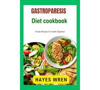 Gastroparesis Diet Cookbook: Simple Recipes for Gentle Digestion